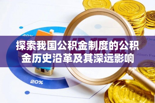 谯城探索我国公积金制度的公积金历史沿革及其深远影响
