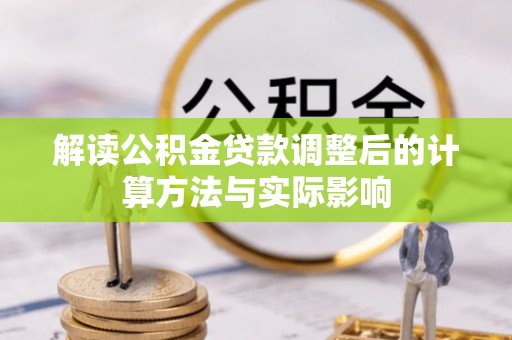 谯城解读公积金贷款调整后的计算方法与实际影响